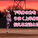 【少年野球ピッチャー】下半身の力をうまく上半身に伝える方法とは？